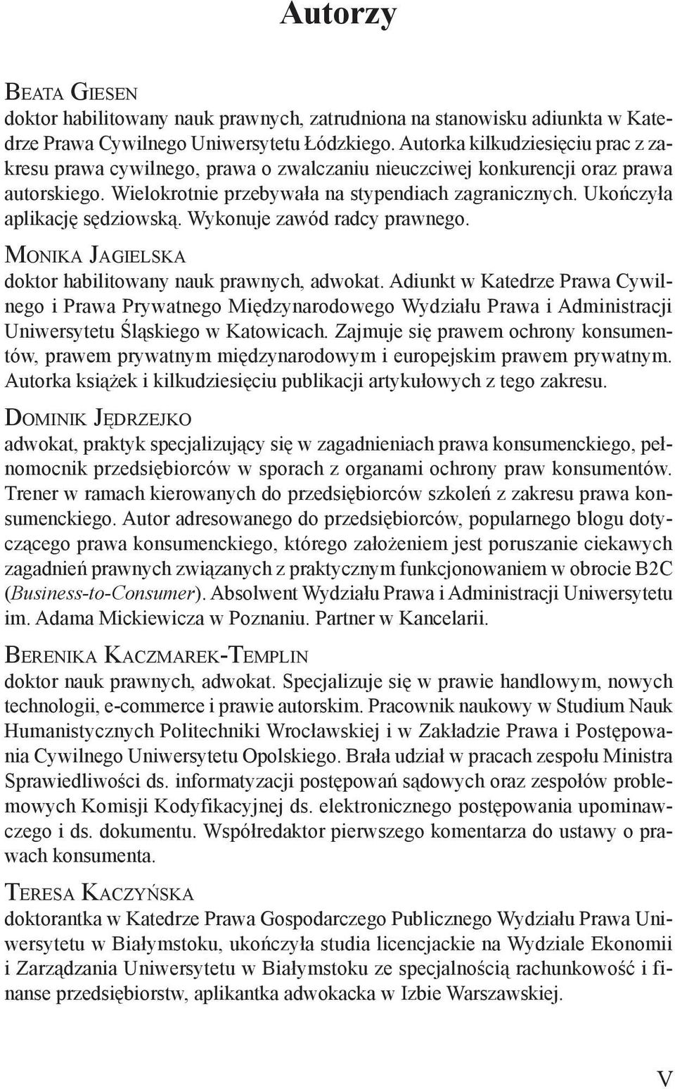 Ukończyła aplikację sędziowską. Wykonuje zawód radcy prawnego. Monika Jagielska doktor habilitowany nauk prawnych, adwokat.