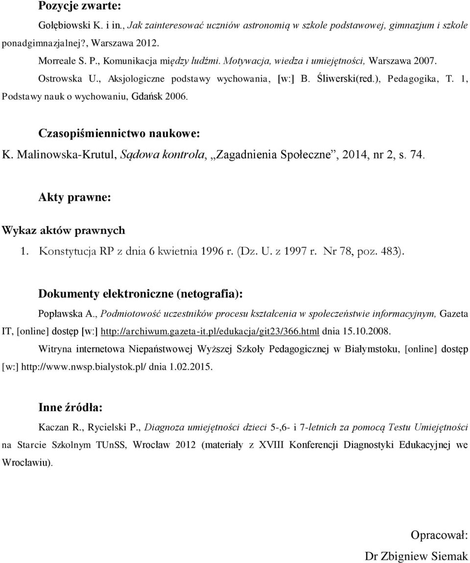 Czasopiśmiennictwo naukowe: K. Malinowska-Krutul, Sądowa kontrola, Zagadnienia Społeczne, 2014, nr 2, s. 74. Akty prawne: Wykaz aktów prawnych 1. Konstytucja RP z dnia 6 kwietnia 1996 r. (Dz. U.