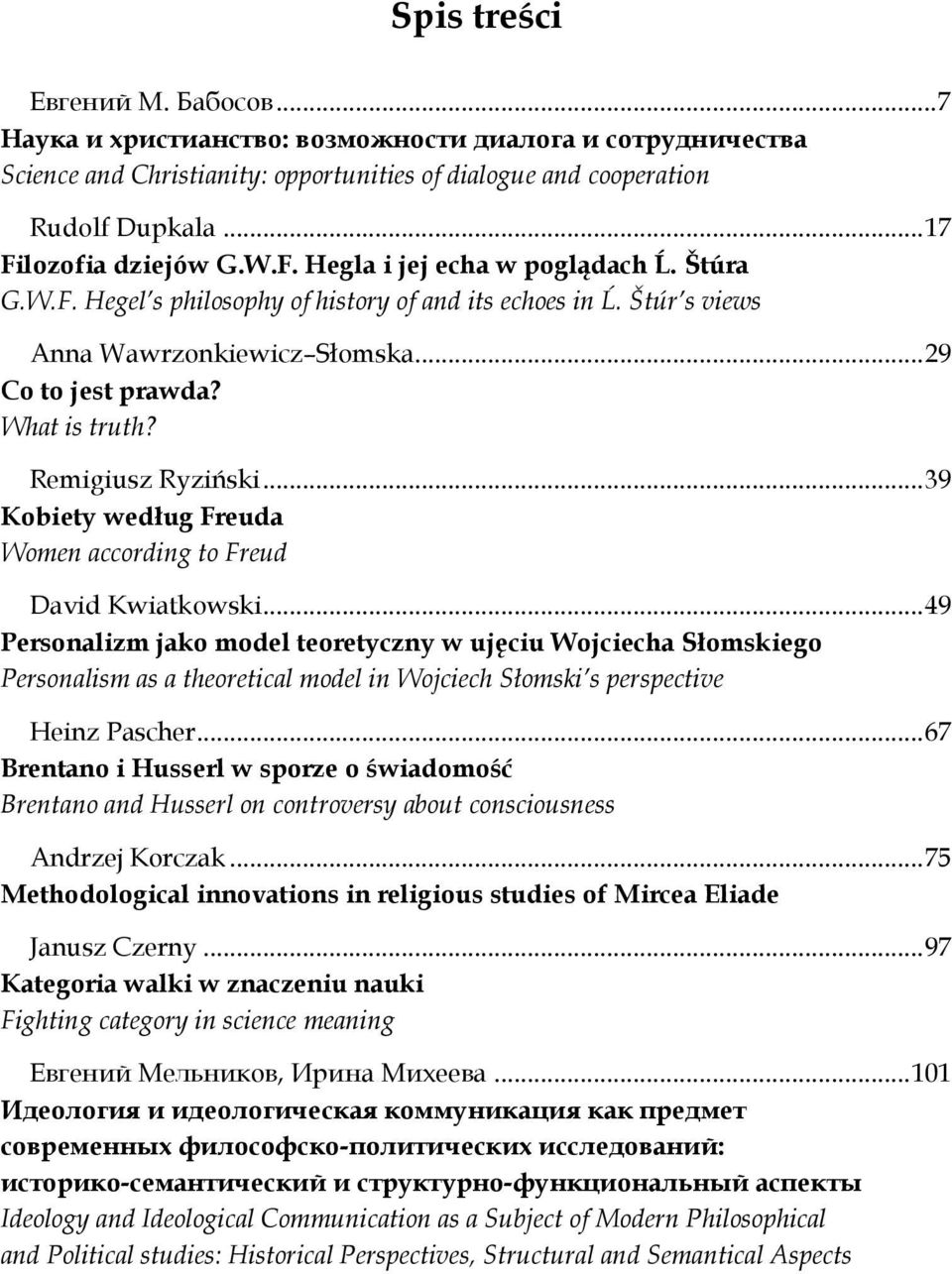 What is truth? Remigiusz Ryziński... 39 Kobiety według Freuda Women according to Freud David Kwiatkowski.