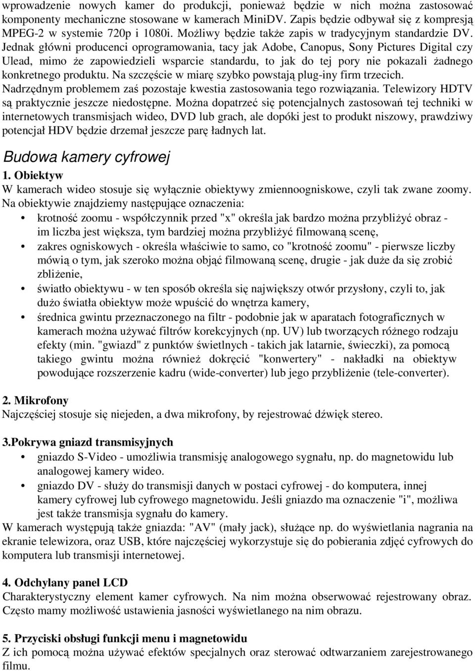 Jednak główni producenci oprogramowania, tacy jak Adobe, Canopus, Sony Pictures Digital czy Ulead, mimo że zapowiedzieli wsparcie standardu, to jak do tej pory nie pokazali żadnego konkretnego