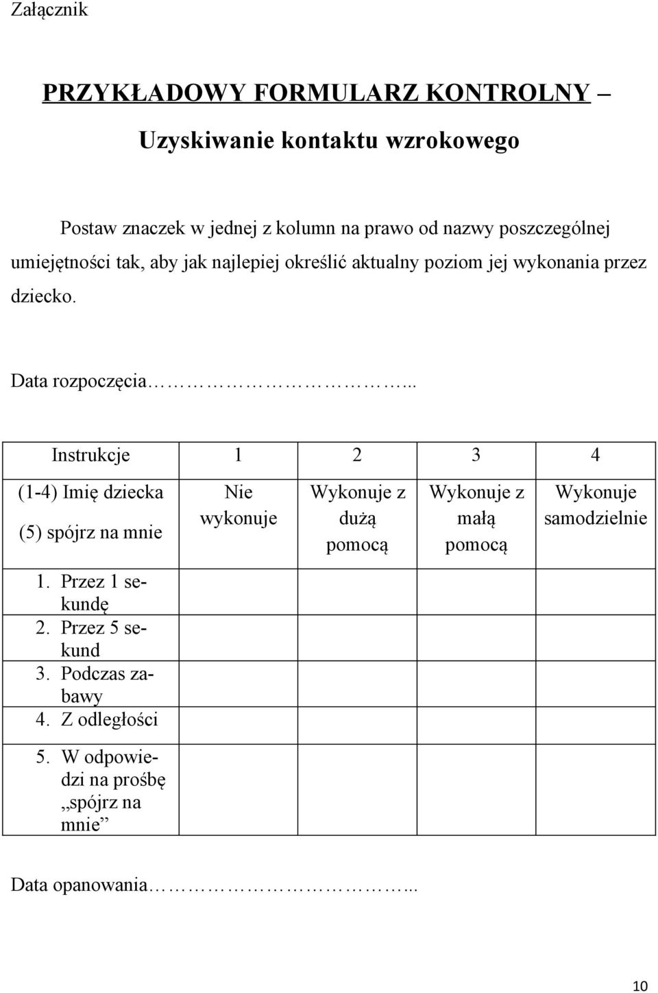 .. Instrukcje 1 2 3 4 (1-4) Imię dziecka (5) spójrz na mnie Nie wykonuje Wykonuje z dużą pomocą Wykonuje z małą pomocą Wykonuje