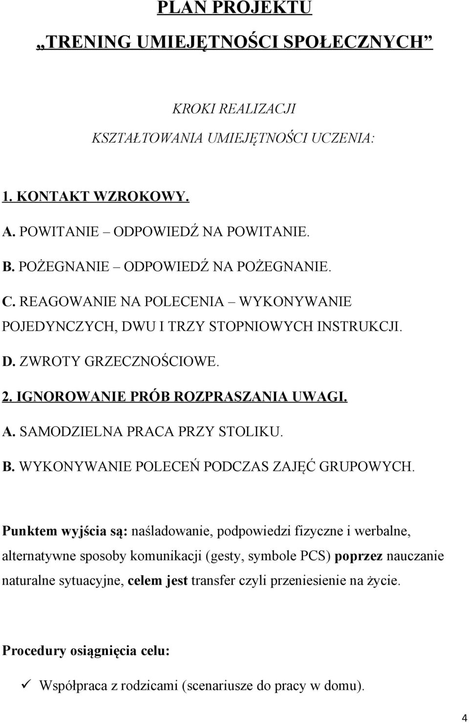 IGNOROWANIE PRÓB ROZPRASZANIA UWAGI. A. SAMODZIELNA PRACA PRZY STOLIKU. B. WYKONYWANIE POLECEŃ PODCZAS ZAJĘĆ GRUPOWYCH.