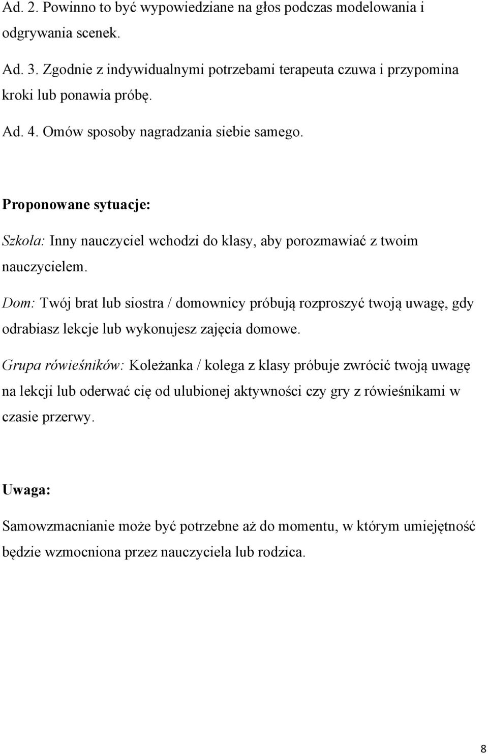 Dom: Twój brat lub siostra / domownicy próbują rozproszyć twoją uwagę, gdy odrabiasz lekcje lub wykonujesz zajęcia domowe.