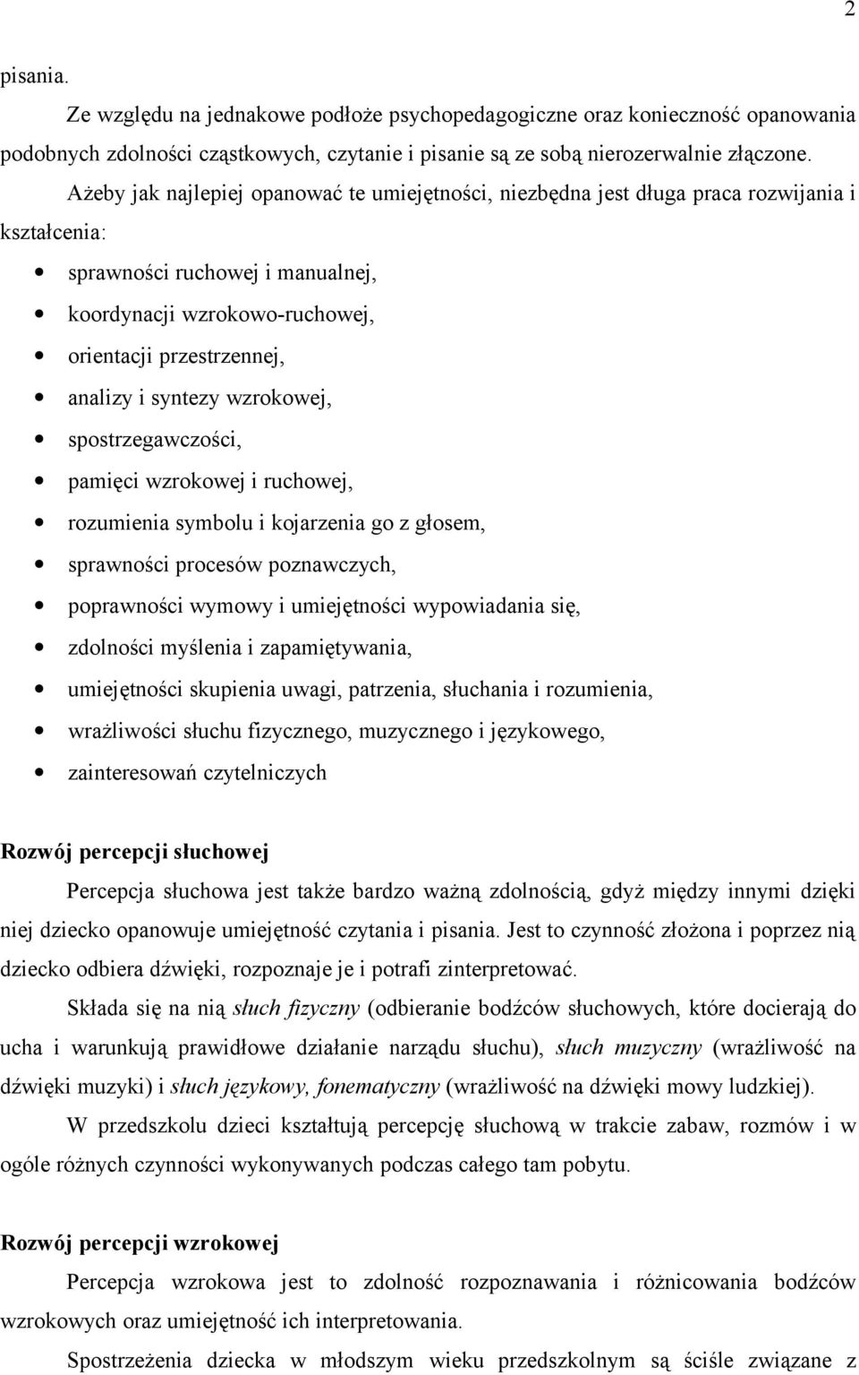 syntezy wzrokowej, spostrzegawczości, pamięci wzrokowej i ruchowej, rozumienia symbolu i kojarzenia go z głosem, sprawności procesów poznawczych, poprawności wymowy i umiejętności wypowiadania się,