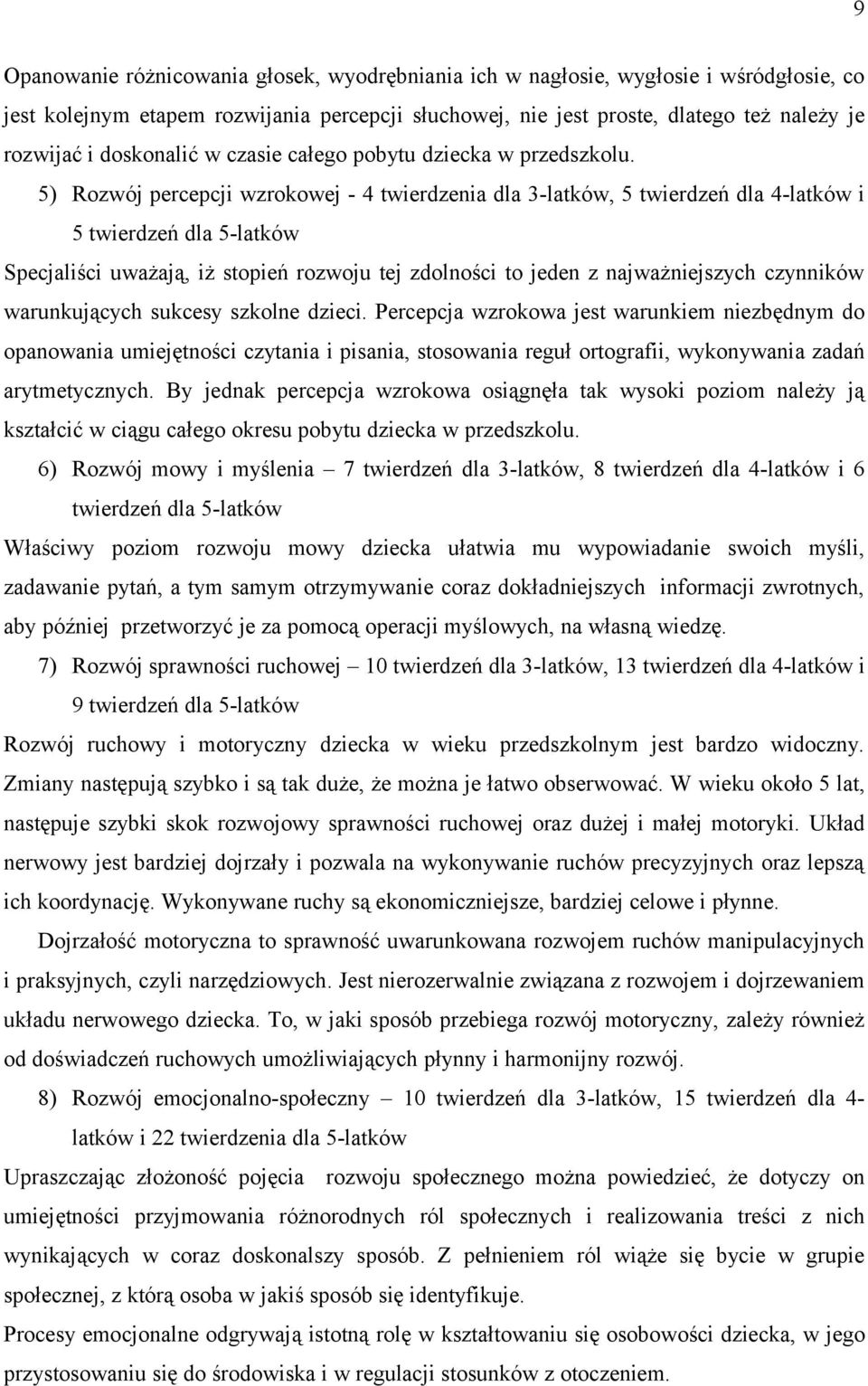 5) Rozwój percepcji wzrokowej - 4 twierdzenia dla 3-latków, 5 twierdzeń dla 4-latków i 5 twierdzeń dla 5-latków Specjaliści uważają, iż stopień rozwoju tej zdolności to jeden z najważniejszych