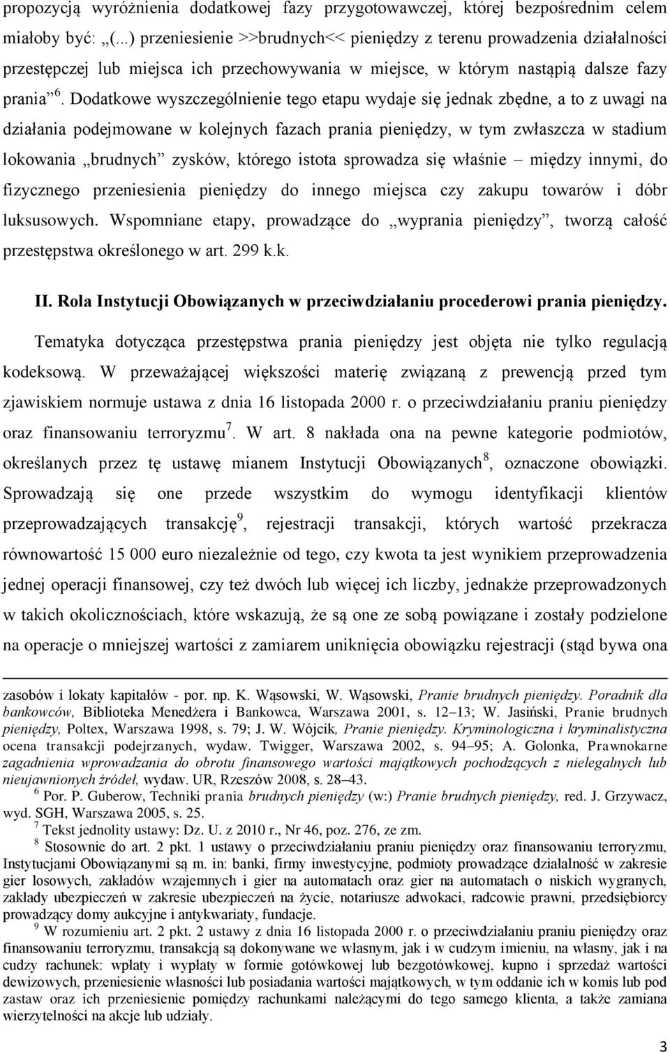 Dodatkowe wyszczególnienie tego etapu wydaje się jednak zbędne, a to z uwagi na działania podejmowane w kolejnych fazach prania pieniędzy, w tym zwłaszcza w stadium lokowania brudnych zysków, którego