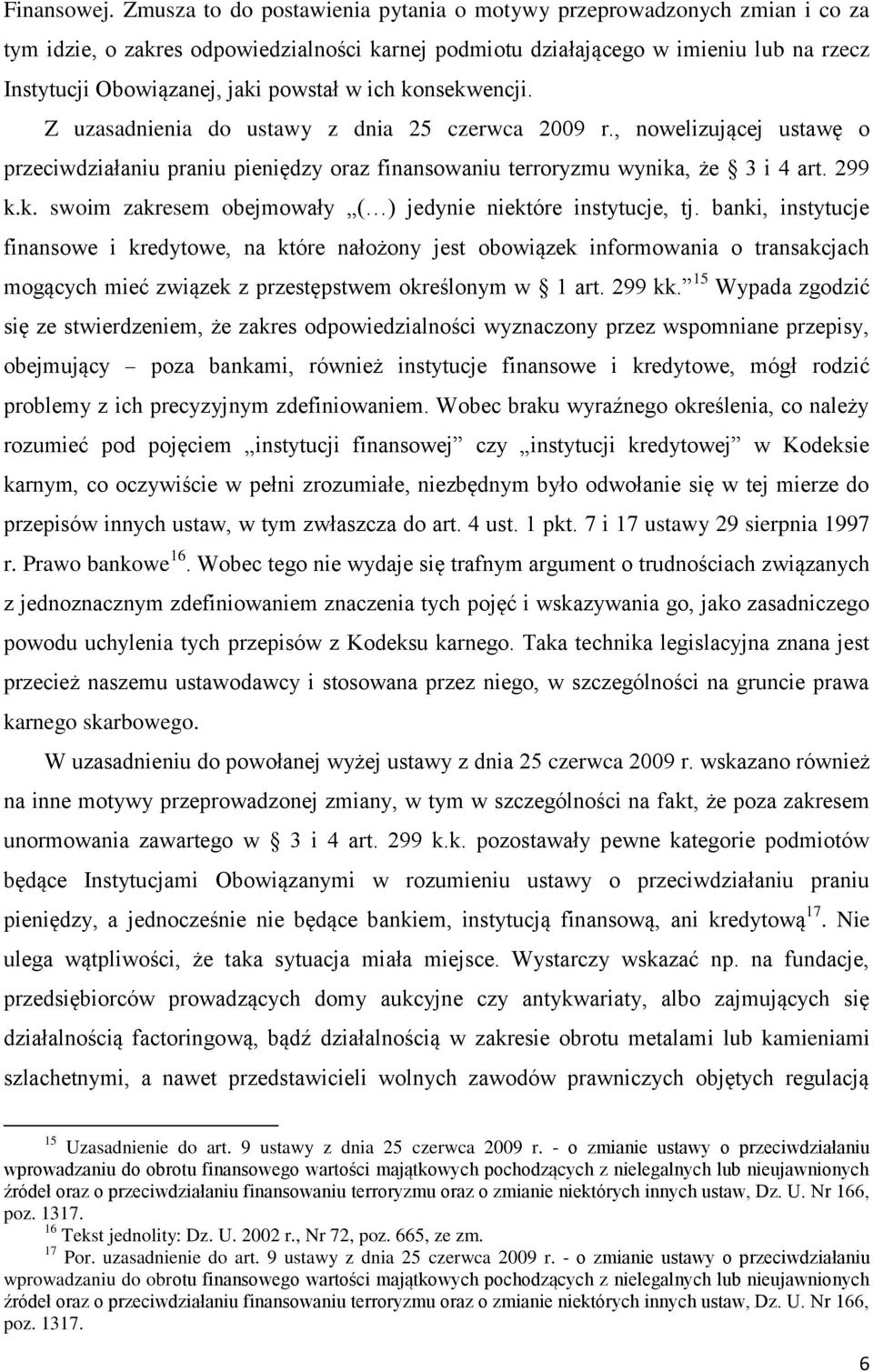 w ich konsekwencji. Z uzasadnienia do ustawy z dnia 25 czerwca 2009 r., nowelizującej ustawę o przeciwdziałaniu praniu pieniędzy oraz finansowaniu terroryzmu wynika, że 3 i 4 art. 299 k.k. swoim zakresem obejmowały ( ) jedynie niektóre instytucje, tj.