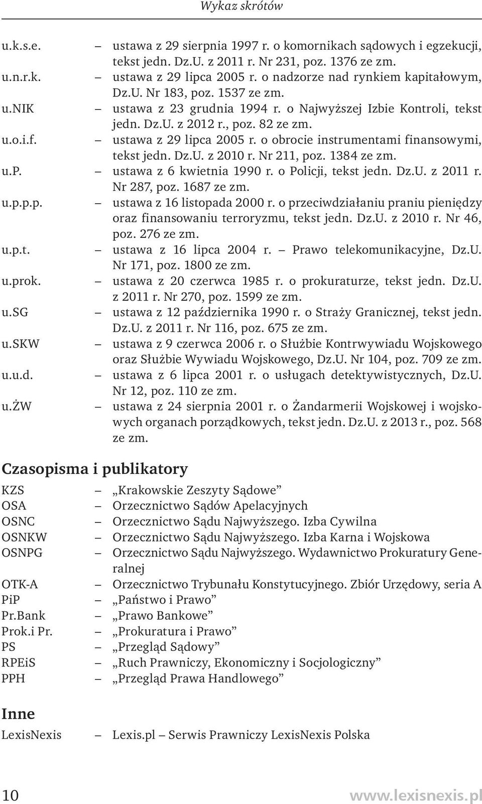 ustawa z 29 lipca 2005 r. o obrocie instrumentami finansowymi, tekst jedn. Dz.U. z 2010 r. Nr 211, poz. 1384 ze zm. u.p. ustawa z 6 kwietnia 1990 r. o Policji, tekst jedn. Dz.U. z 2011 r. Nr 287, poz.