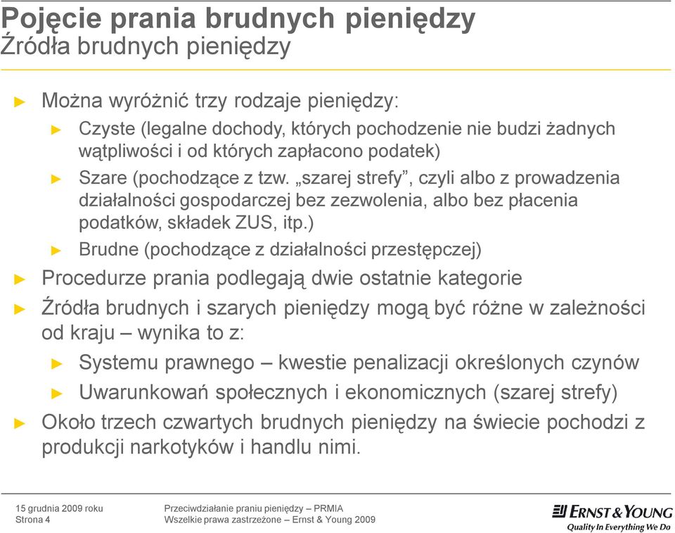 ) Brudne (pochodzące z działalności przestępczej) Procedurze prania podlegają dwie ostatnie kategorie Źródła brudnych i szarych pieniędzy mogą być różne w zależności od kraju wynika to z: Systemu