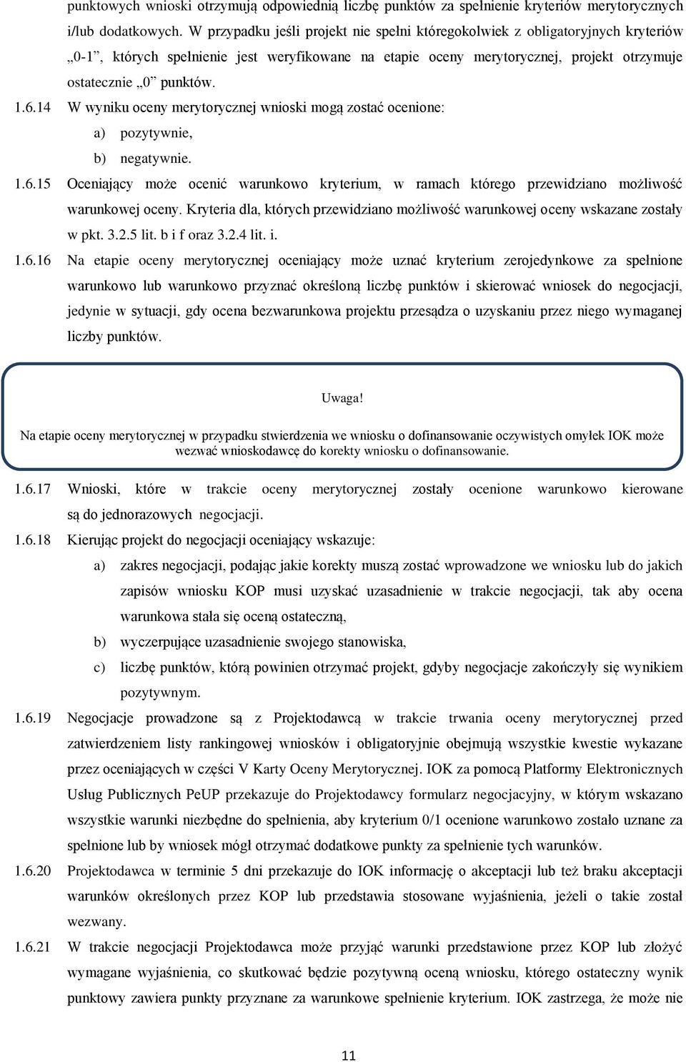 14 W wyniku oceny merytorycznej wnioski mogą zostać ocenione: a) pozytywnie, b) negatywnie. 1.6.15 Oceniający może ocenić warunkowo kryterium, w ramach którego przewidziano możliwość warunkowej oceny.