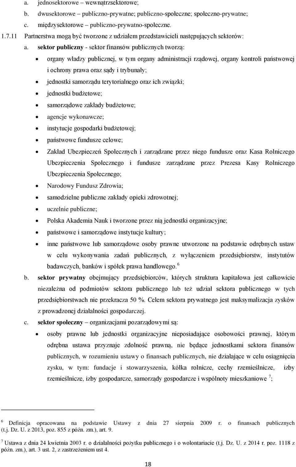 sektor publiczny - sektor finansów publicznych tworzą: organy władzy publicznej, w tym organy administracji rządowej, organy kontroli państwowej i ochrony prawa oraz sądy i trybunały; jednostki