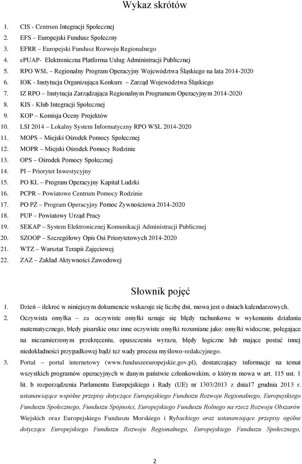 IOK - Instytucja Organizująca Konkurs Zarząd Województwa Śląskiego 7. IZ RPO Instytucja Zarządzająca Regionalnym Programem Operacyjnym 2014-2020 8. KIS - Klub Integracji Społecznej 9.