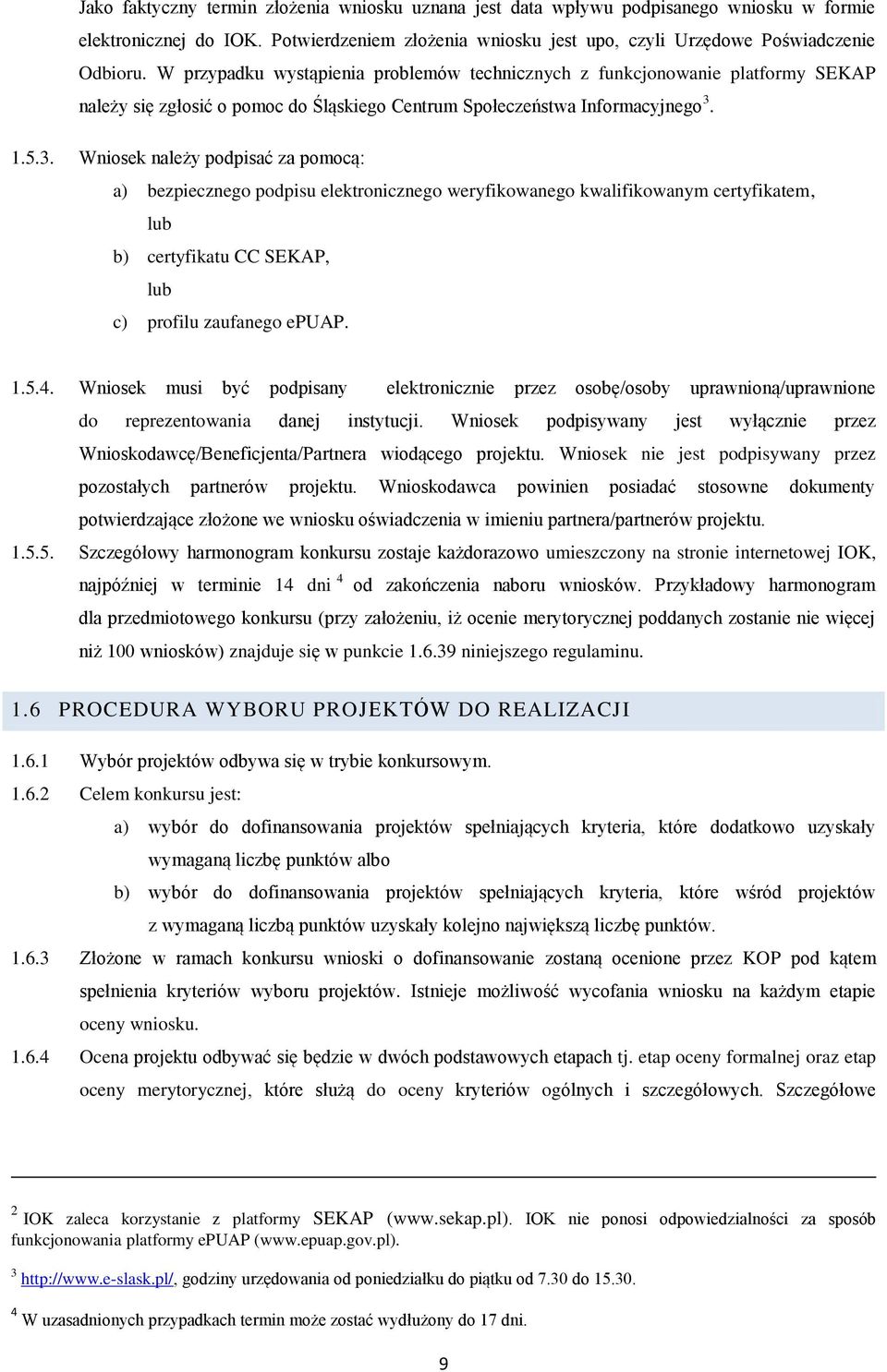 1.5.3. Wniosek należy podpisać za pomocą: a) bezpiecznego podpisu elektronicznego weryfikowanego kwalifikowanym certyfikatem, lub b) certyfikatu CC SEKAP, lub c) profilu zaufanego epuap. 1.5.4.