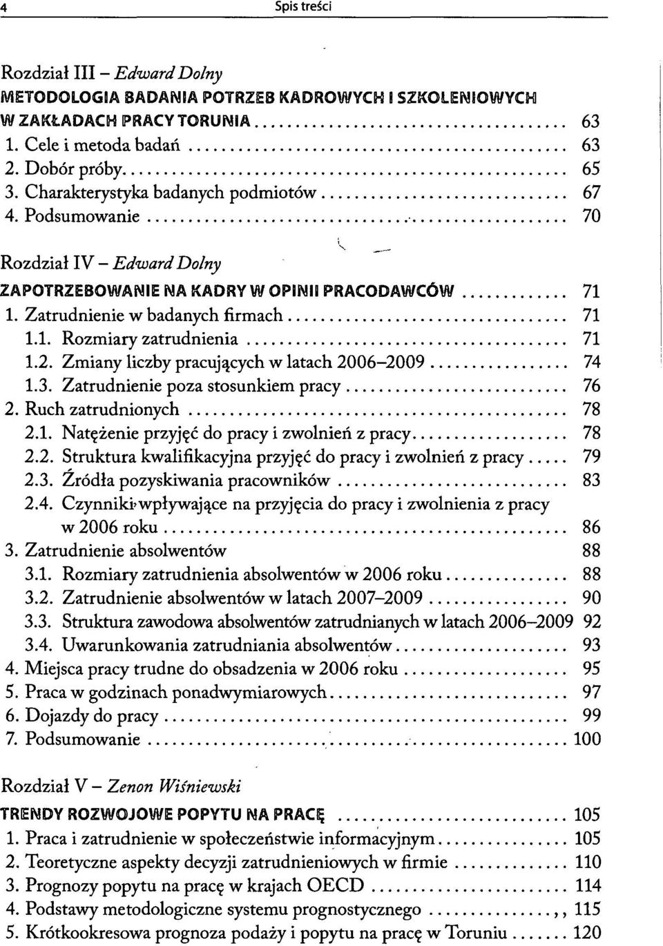 2. Zmiany liczby pracujących w latach 2006-2009 74 1.3. Zatrudnienie poza stosunkiem pracy 76 2. Ruch zatrudnionych 78 2.1. Natężenie przyjęć do pracy i zwolnień z pracy 78 2.2. Struktura kwalifikacyjna przyjęć do pracy i zwolnień z pracy 79 2.