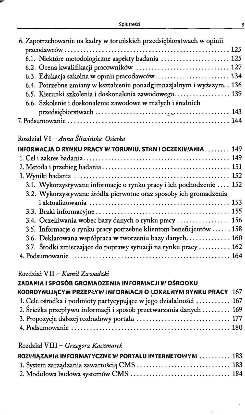 Podsumowanie 144 Rozdział VI -Anna Śliwińska-Osiecka INFORMACJA O RYNKU PRACY W TORUNIU. STAN I OCZEKIWANIA 149 1. Cel i zakres badania 149 2. Metoda i przebieg badania 151 3. Wyniki badania 152 3.1. Wykorzystywane informacje o rynku pracy i ich pochodzenie 152 3.