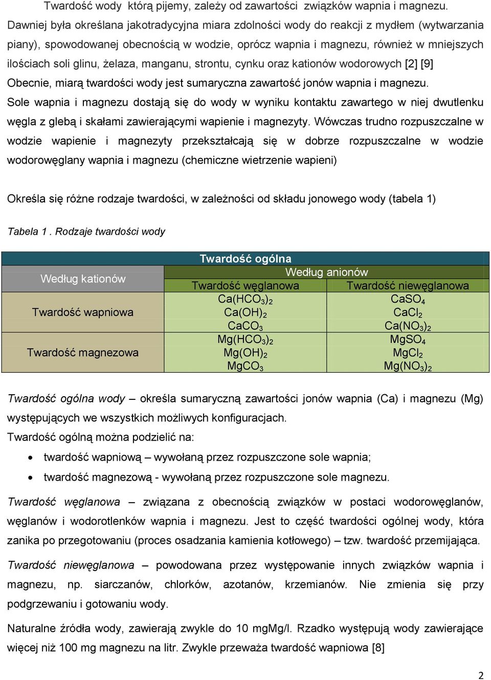 glinu, żelaza, manganu, strontu, cynku oraz kationów wodorowych [2] [9] Obecnie, miarą twardości wody jest sumaryczna zawartość jonów wapnia i magnezu.