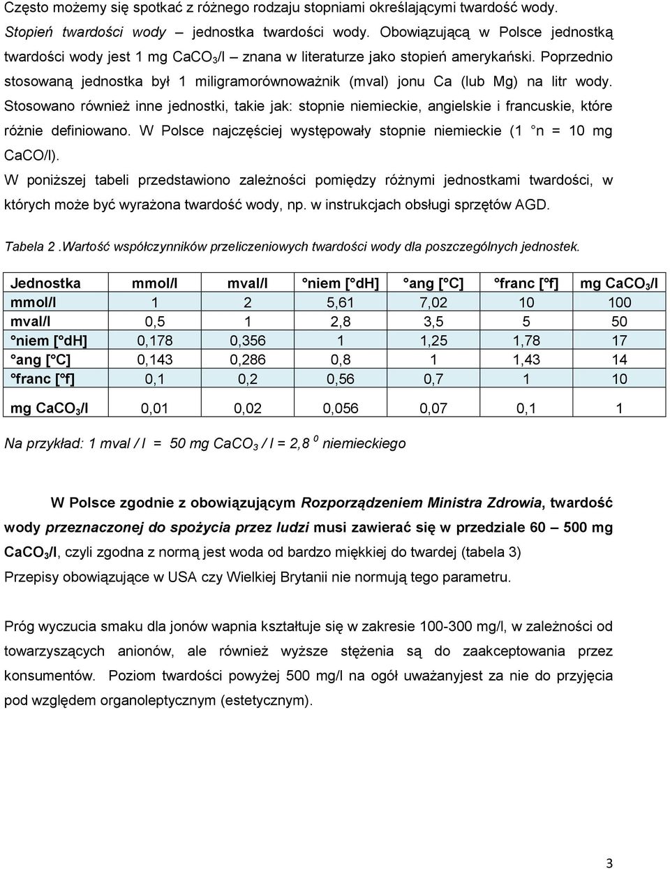 Poprzednio stosowaną jednostka był 1 miligramorównoważnik (mval) jonu Ca (lub Mg) na litr wody.