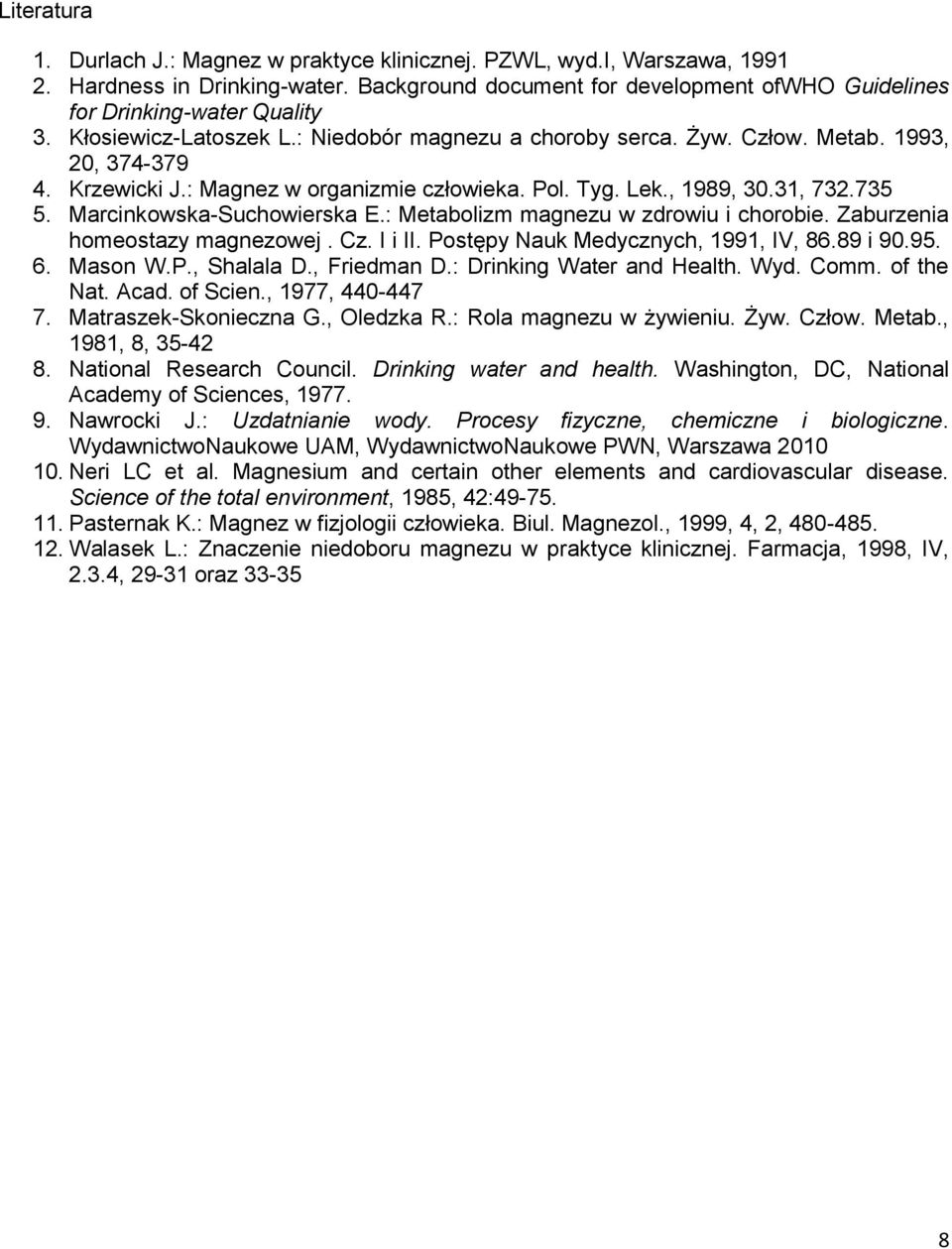 Marcinkowska-Suchowierska E.: Metabolizm magnezu w zdrowiu i chorobie. Zaburzenia homeostazy magnezowej. Cz. I i II. Postępy Nauk Medycznych, 1991, IV, 86.89 i 90.95. 6. Mason W.P., Shalala D.