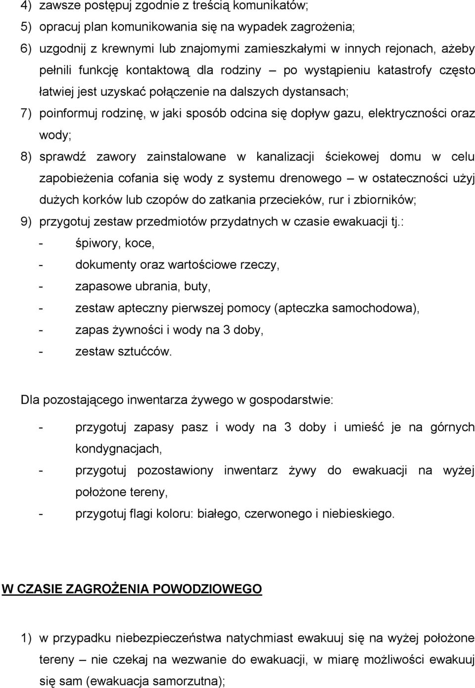 8) sprawdź zawory zainstalowane w kanalizacji ściekowej domu w celu zapobieżenia cofania się wody z systemu drenowego w ostateczności użyj dużych korków lub czopów do zatkania przecieków, rur i