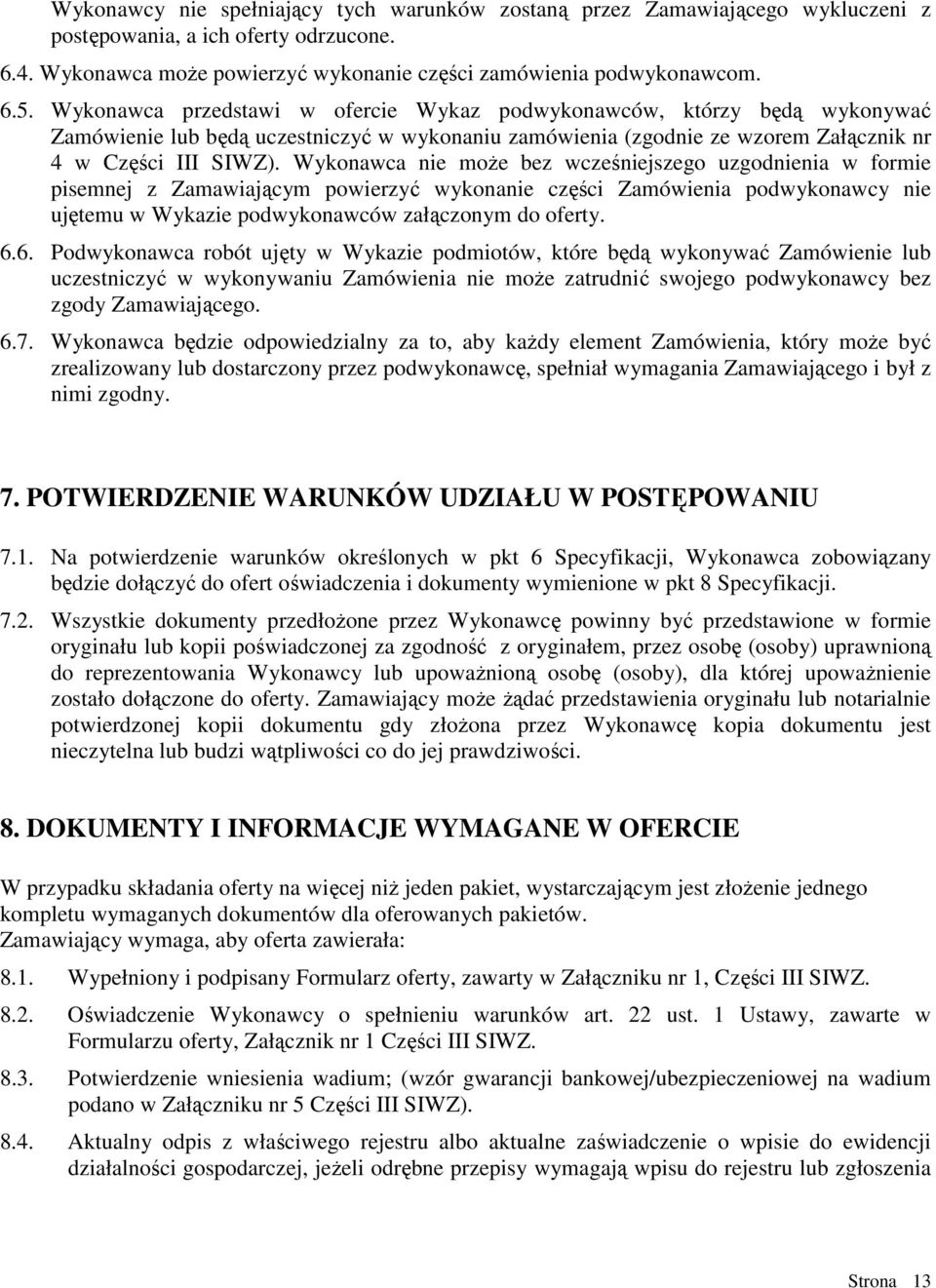 Wykonawca nie moŝe bez wcześniejszego uzgodnienia w formie pisemnej z Zamawiającym powierzyć wykonanie części Zamówienia podwykonawcy nie ujętemu w Wykazie podwykonawców załączonym do oferty. 6.