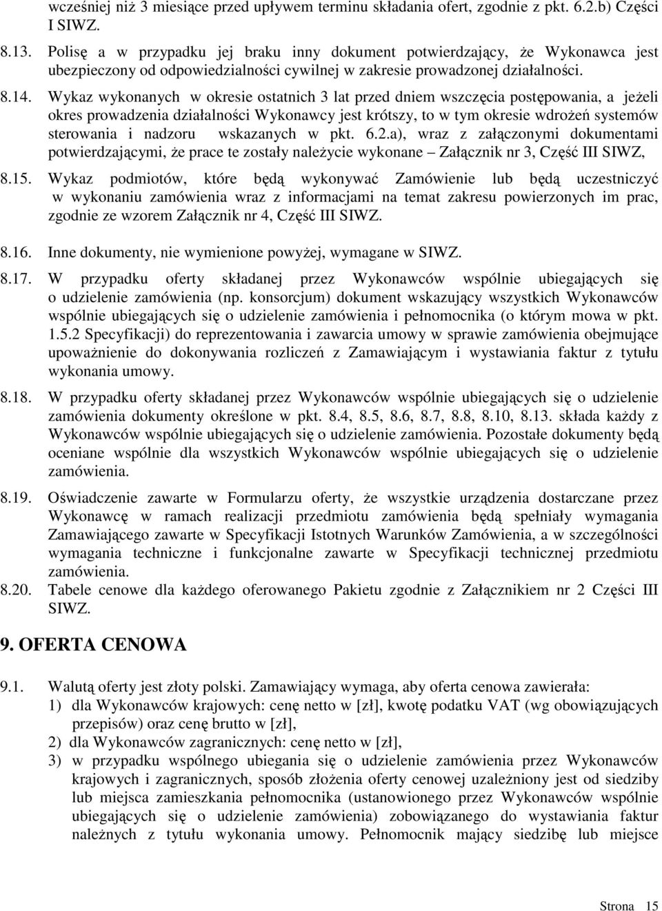 Wykaz wykonanych w okresie ostatnich 3 lat przed dniem wszczęcia postępowania, a jeŝeli okres prowadzenia działalności Wykonawcy jest krótszy, to w tym okresie wdroŝeń systemów sterowania i nadzoru