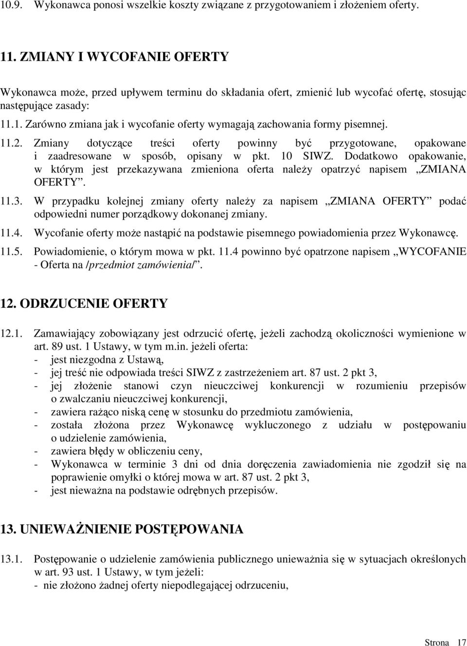 .1. Zarówno zmiana jak i wycofanie oferty wymagają zachowania formy pisemnej. 11.2. Zmiany dotyczące treści oferty powinny być przygotowane, opakowane i zaadresowane w sposób, opisany w pkt. 10 SIWZ.