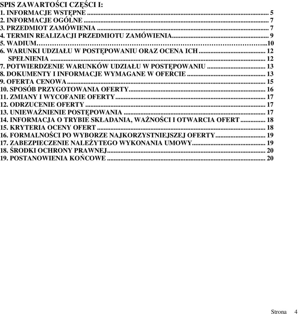 SPOSÓB PRZYGOTOWANIA OFERTY... 16 11. ZMIANY I WYCOFANIE OFERTY... 17 12. ODRZUCENIE OFERTY... 17 13. UNIEWAśNIENIE POSTĘPOWANIA... 17 14. INFORMACJA O TRYBIE SKŁADANIA, WAśNOŚCI I OTWARCIA OFERT.