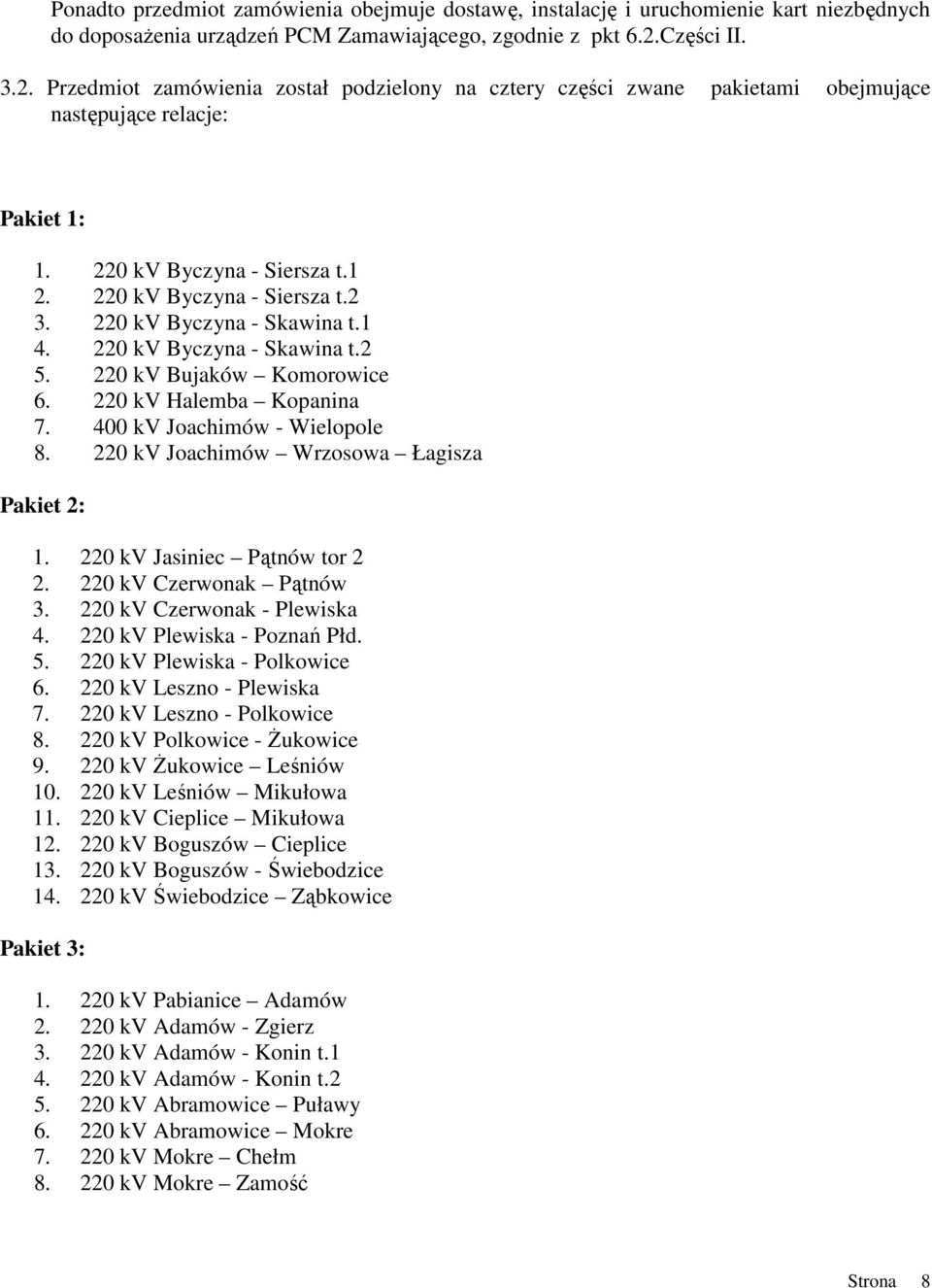 220 kv Byczyna - Skawina t.1 4. 220 kv Byczyna - Skawina t.2 5. 220 kv Bujaków Komorowice 6. 220 kv Halemba Kopanina 7. 400 kv Joachimów - Wielopole 8. 220 kv Joachimów Wrzosowa Łagisza Pakiet 2: 1.