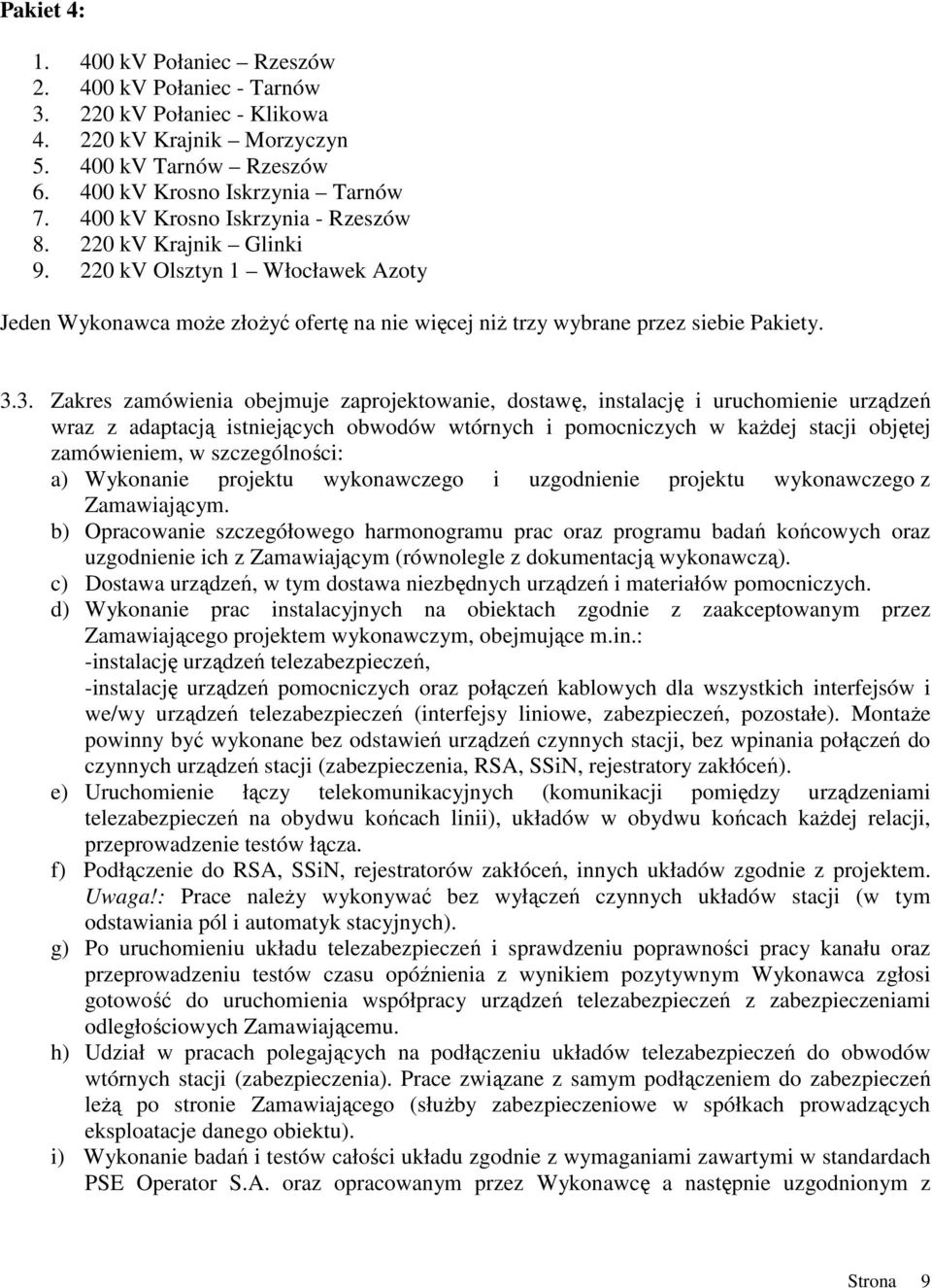 3. Zakres zamówienia obejmuje zaprojektowanie, dostawę, instalację i uruchomienie urządzeń wraz z adaptacją istniejących obwodów wtórnych i pomocniczych w kaŝdej stacji objętej zamówieniem, w