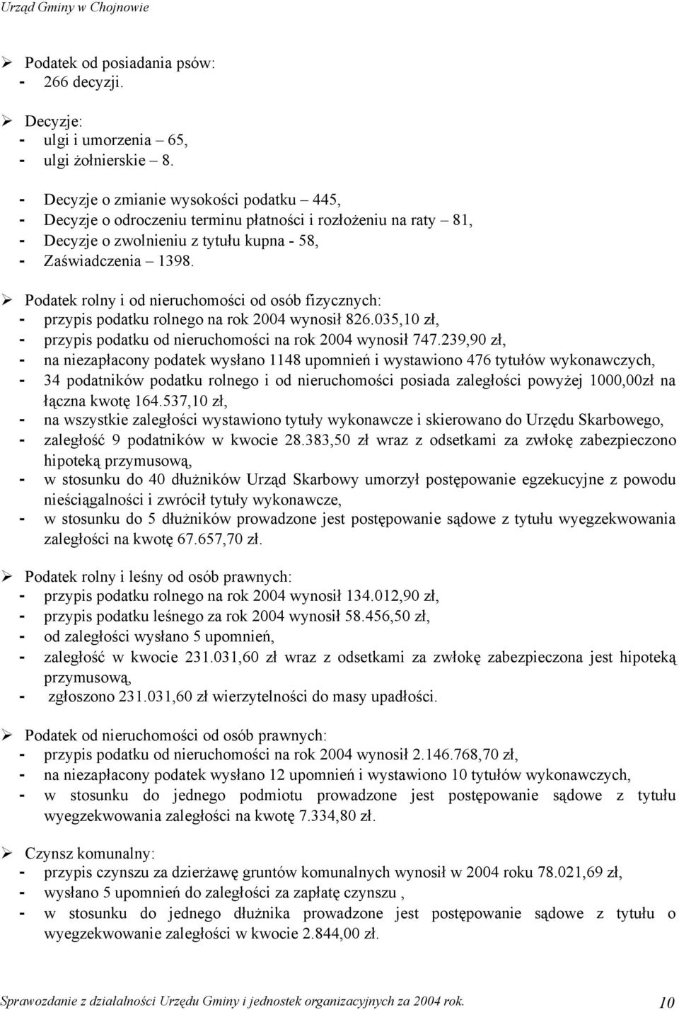 Podatek rolny i od nieruchomości od osób fizycznych: - przypis podatku rolnego na rok 2004 wynosił 826.035,10 zł, - przypis podatku od nieruchomości na rok 2004 wynosił 747.
