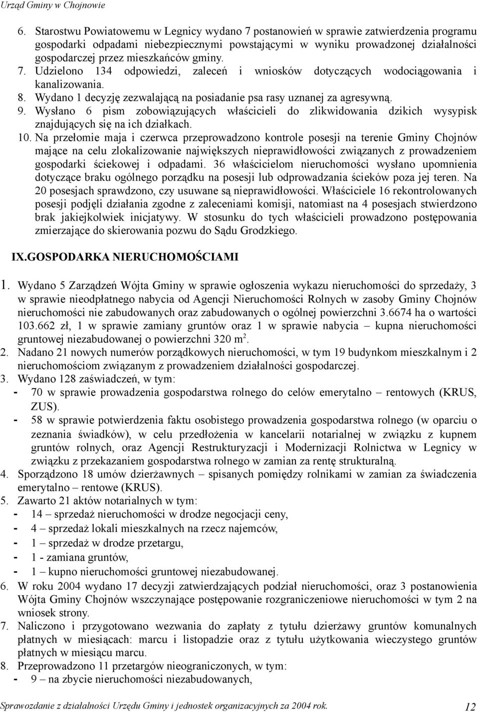 Wysłano 6 pism zobowiązujących właścicieli do zlikwidowania dzikich wysypisk znajdujących się na ich działkach. 10.