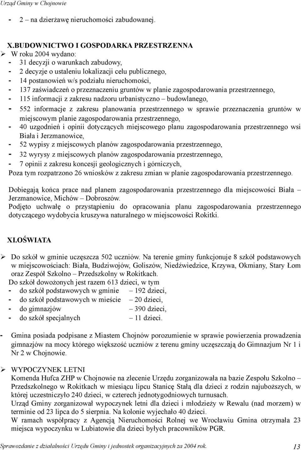 zaświadczeń o przeznaczeniu gruntów w planie zagospodarowania przestrzennego, - 115 informacji z zakresu nadzoru urbanistyczno budowlanego, - 552 informacje z zakresu planowania przestrzennego w
