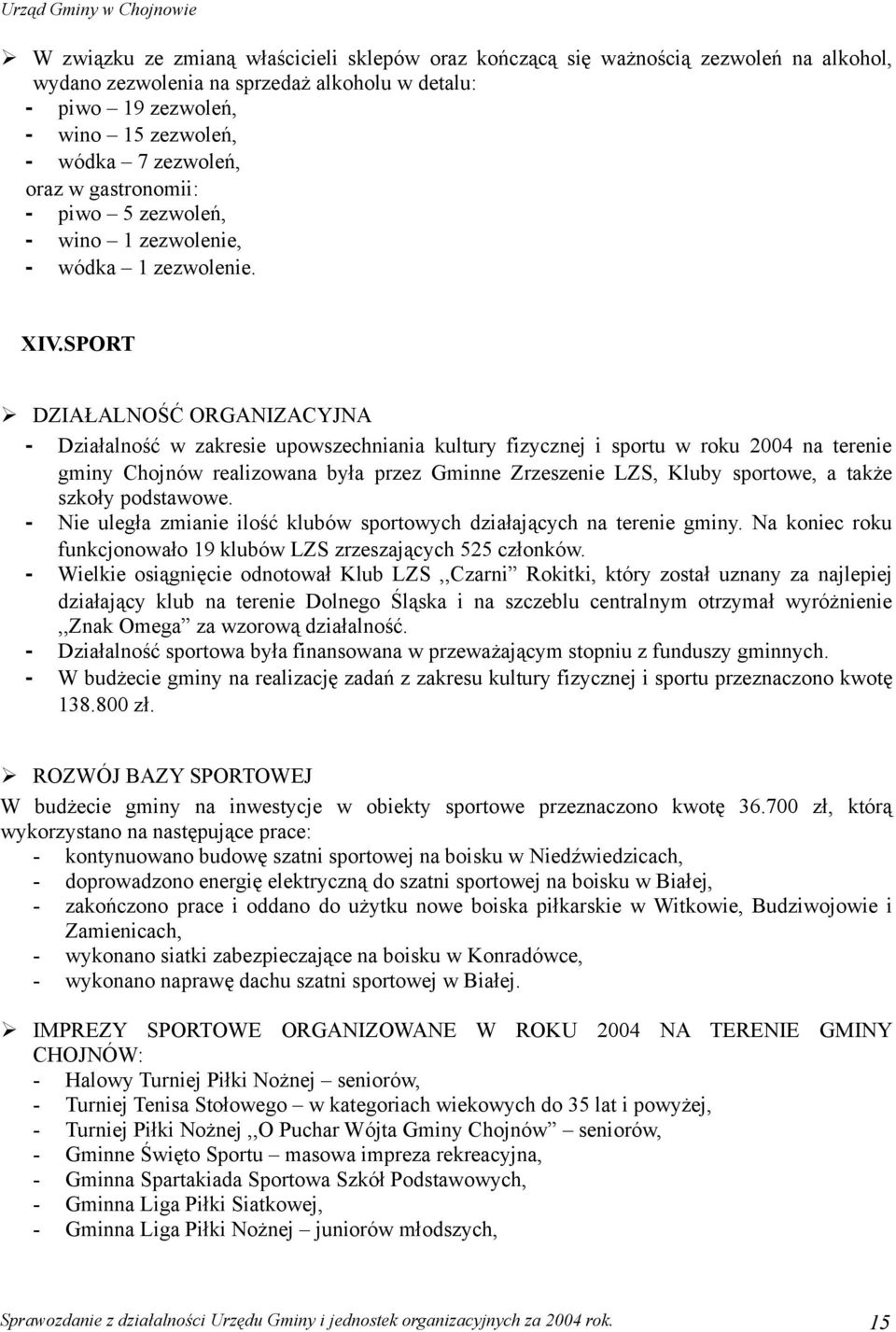 SPORT DZIAŁALNOŚĆ ORGANIZACYJNA - Działalność w zakresie upowszechniania kultury fizycznej i sportu w roku 2004 na terenie gminy Chojnów realizowana była przez Gminne Zrzeszenie LZS, Kluby sportowe,