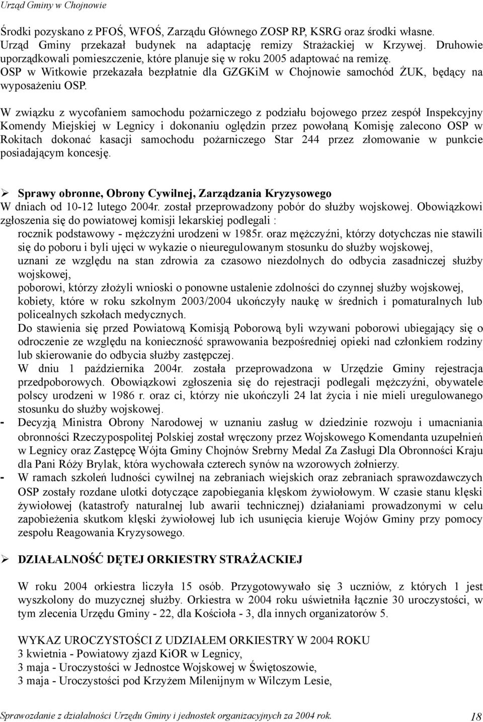 W związku z wycofaniem samochodu pożarniczego z podziału bojowego przez zespół Inspekcyjny Komendy Miejskiej w Legnicy i dokonaniu oględzin przez powołaną Komisję zalecono OSP w Rokitach dokonać