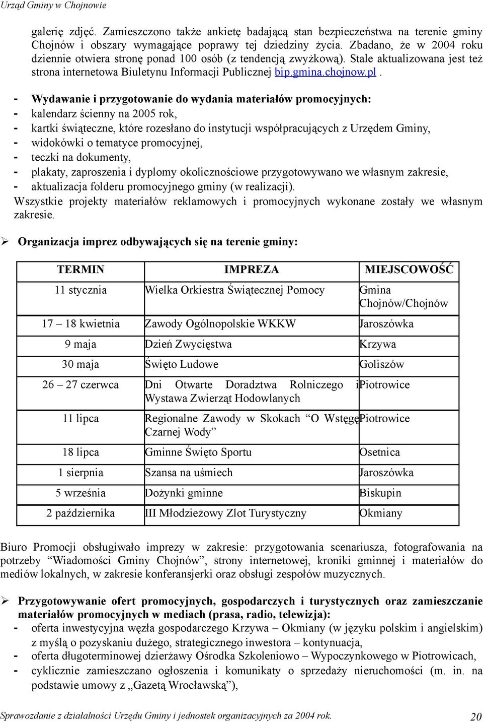 - Wydawanie i przygotowanie do wydania materiałów promocyjnych: - kalendarz ścienny na 2005 rok, - kartki świąteczne, które rozesłano do instytucji współpracujących z Urzędem Gminy, - widokówki o