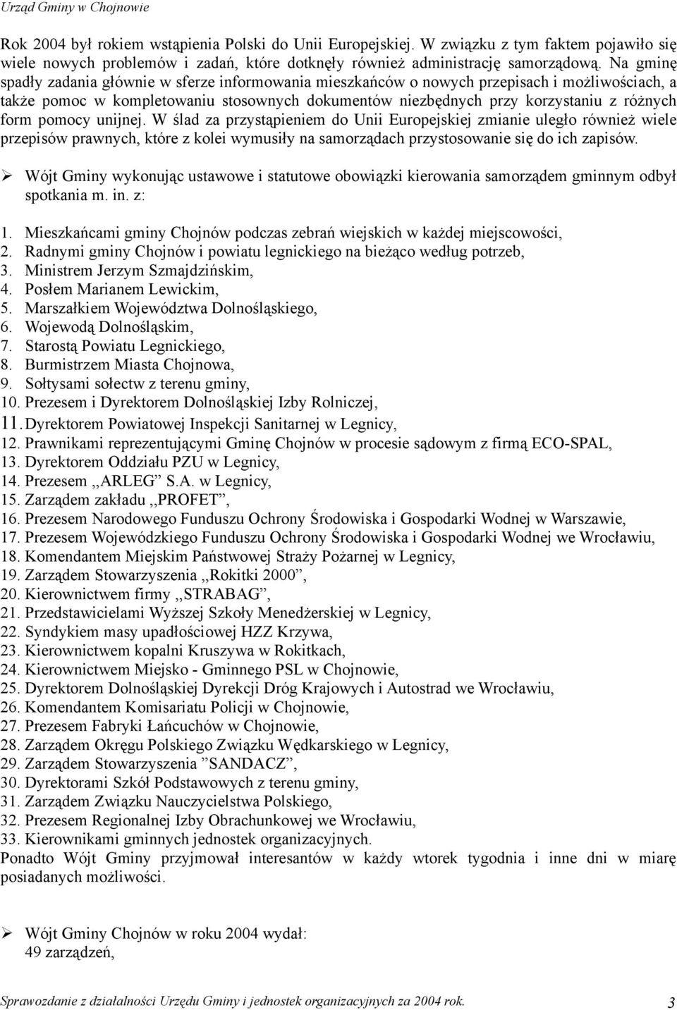 pomocy unijnej. W ślad za przystąpieniem do Unii Europejskiej zmianie uległo również wiele przepisów prawnych, które z kolei wymusiły na samorządach przystosowanie się do ich zapisów.