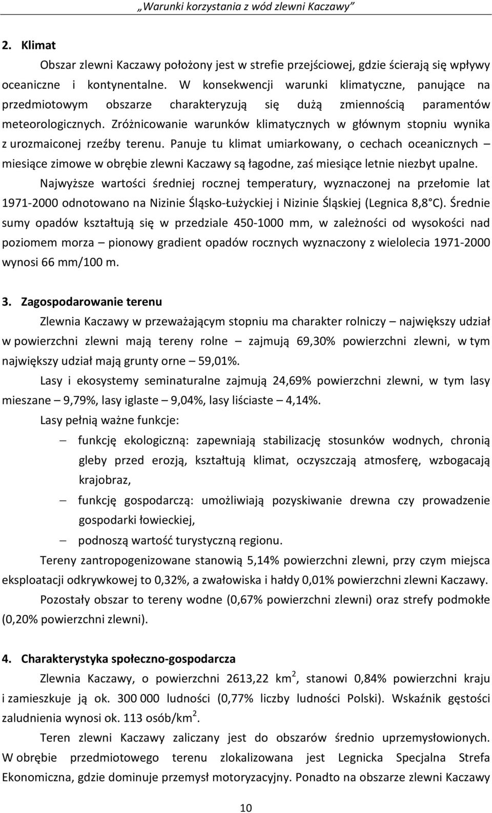 Zróżnicowanie warunków klimatycznych w głównym stopniu wynika z urozmaiconej rzeźby terenu.