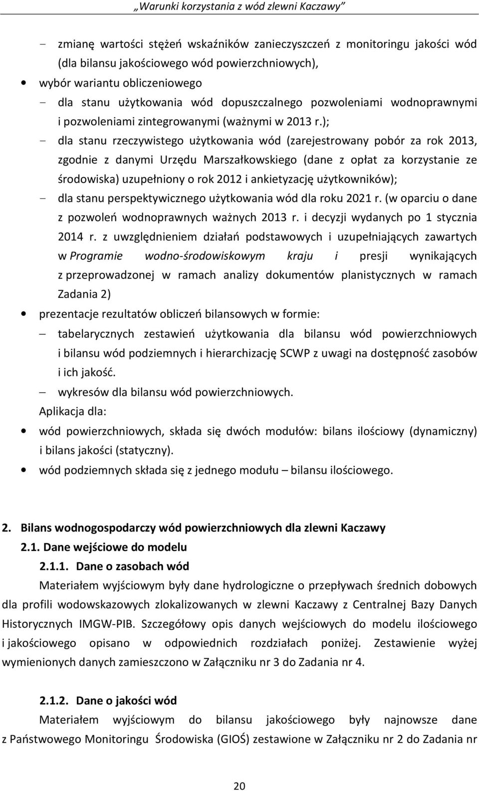 ); - dla stanu rzeczywistego użytkowania wód (zarejestrowany pobór za rok 2013, zgodnie z danymi Urzędu Marszałkowskiego (dane z opłat za korzystanie ze środowiska) uzupełniony o rok 2012 i