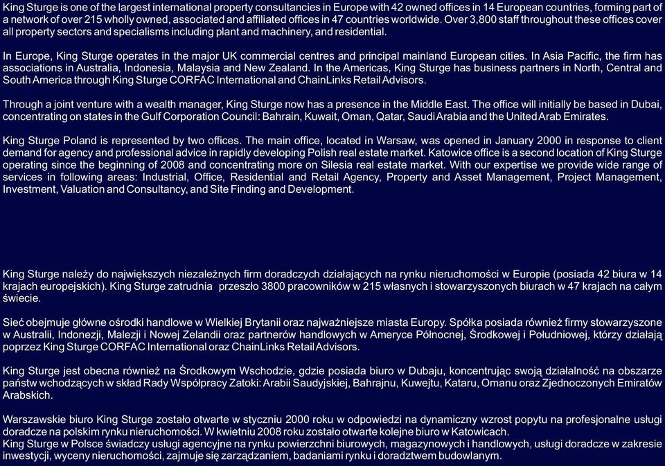 In Europe, King Sturge operates in the major UK commercial centres and principal mainland European cities. In Asia Pacific, the firm has associations in Australia, Indonesia, Malaysia and New Zealand.