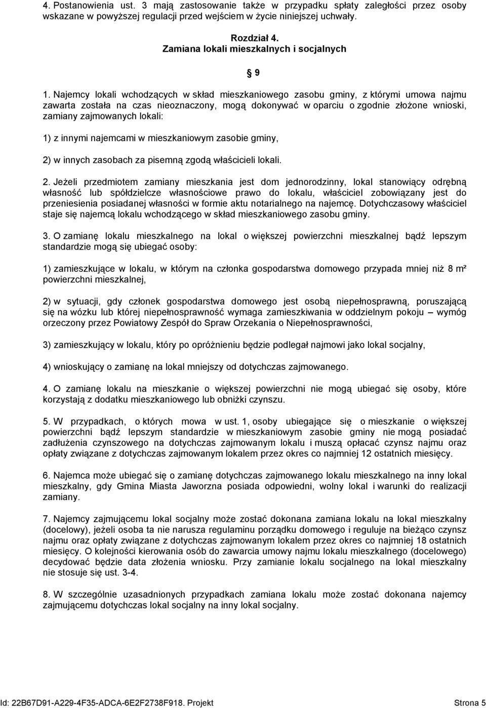 Najemcy lokali wchodzących w skład mieszkaniowego zasobu gminy, z którymi umowa najmu zawarta została na czas nieoznaczony, mogą dokonywać w oparciu o zgodnie złożone wnioski, zamiany zajmowanych