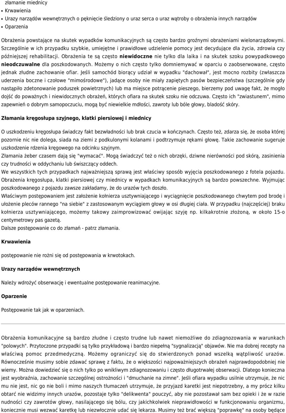 Szczególnie w ich przypadku szybkie, umiejętne i prawidłowe udzielenie pomocy jest decydujące dla życia, zdrowia czy późniejszej rehabilitacji.