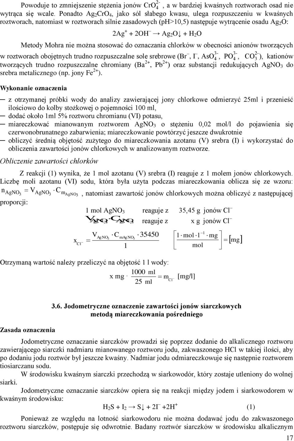 Metody Mohra nie można stosować do oznaczania chlorków w obecności anionów tworzących w roztworach obojętnych trudno rozpuszczalne sole srebrowe (Br, I, AsO 4 3-, PO 4 3-, CO 3 2- ), kationów