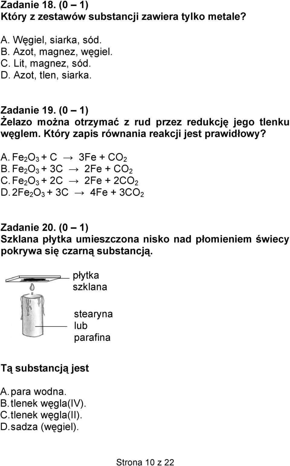 Fe 2 O 3 + 3C 2Fe + CO 2 C. Fe 2 O 3 + 2C 2Fe + 2CO 2 D. 2Fe 2 O 3 + 3C 4Fe + 3CO 2 Zadanie 20.