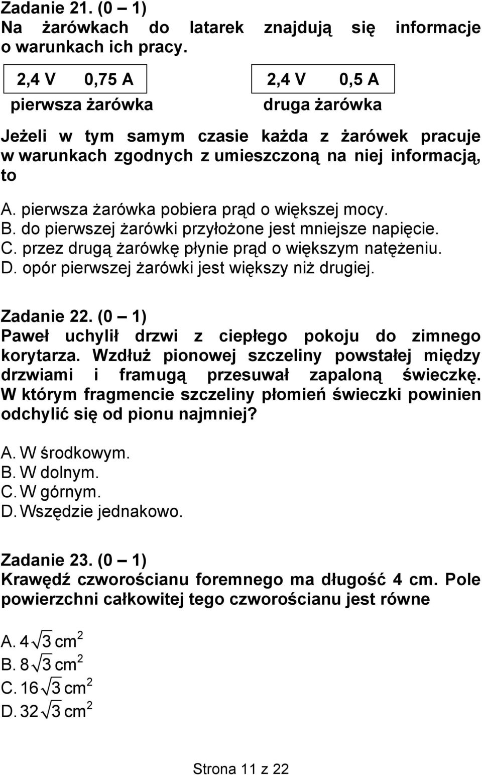 pierwsza żarówka pobiera prąd o większej mocy. B. do pierwszej żarówki przyłożone jest mniejsze napięcie. C. przez drugą żarówkę płynie prąd o większym natężeniu. D.