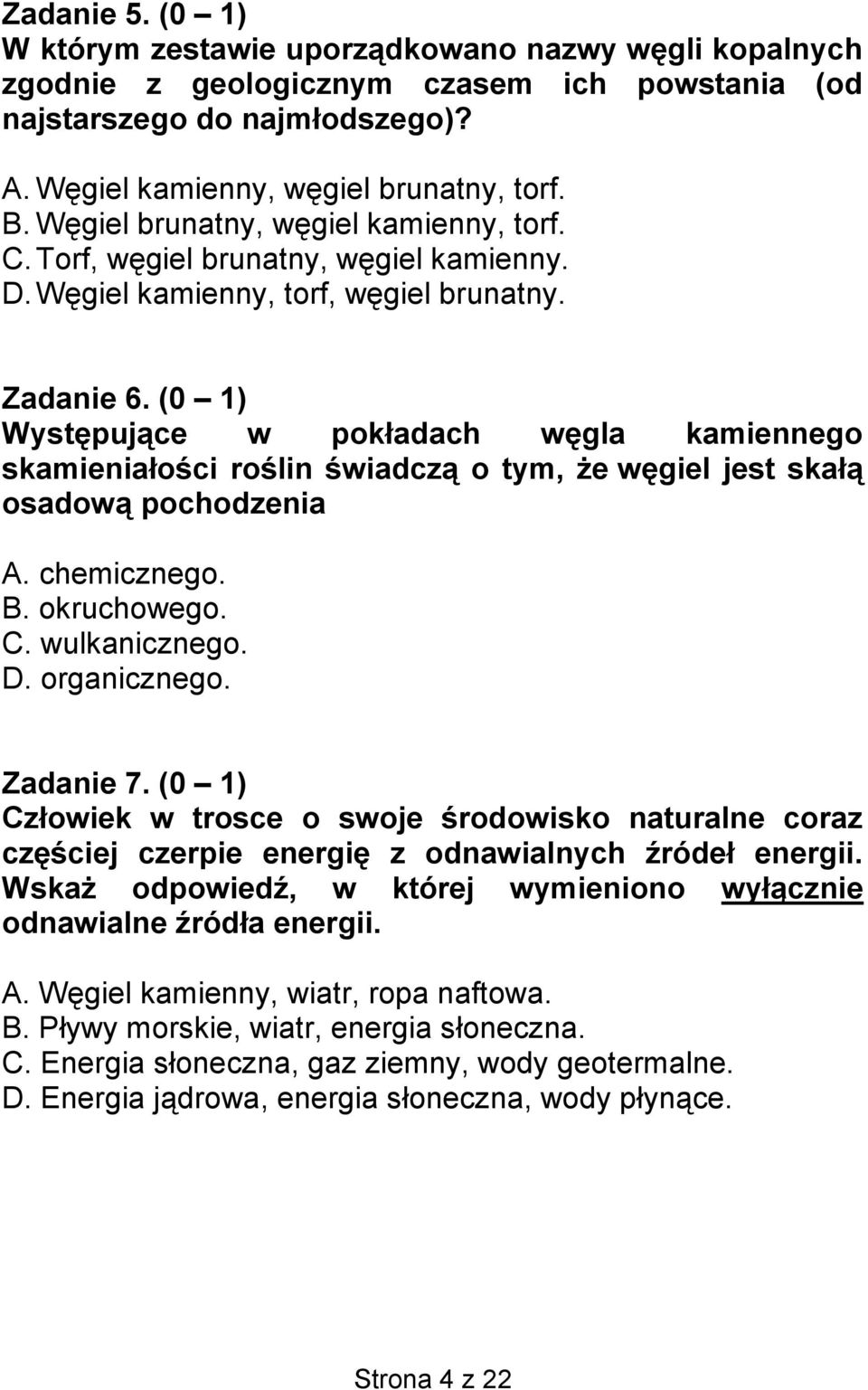 (0 1) Występujące w pokładach węgla kamiennego skamieniałości roślin świadczą o tym, że węgiel jest skałą osadową pochodzenia A. chemicznego. B. okruchowego. C. wulkanicznego. D. organicznego.