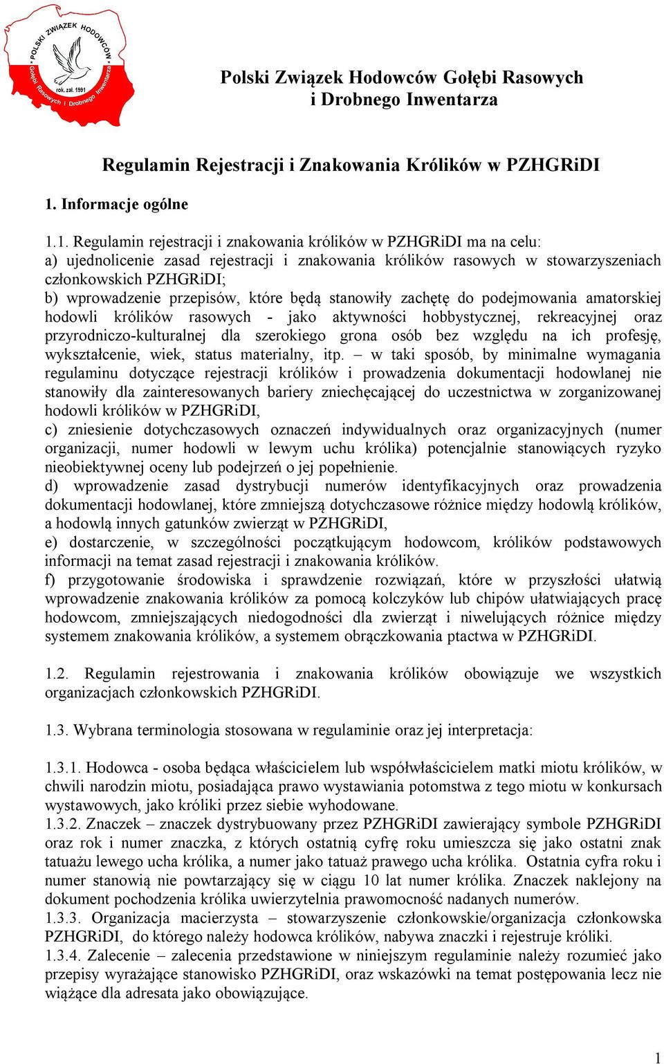 1. Regulamin rejestracji i znakowania królików w PZHGRiDI ma na celu: a) ujednolicenie zasad rejestracji i znakowania królików rasowych w stowarzyszeniach członkowskich PZHGRiDI; b) wprowadzenie