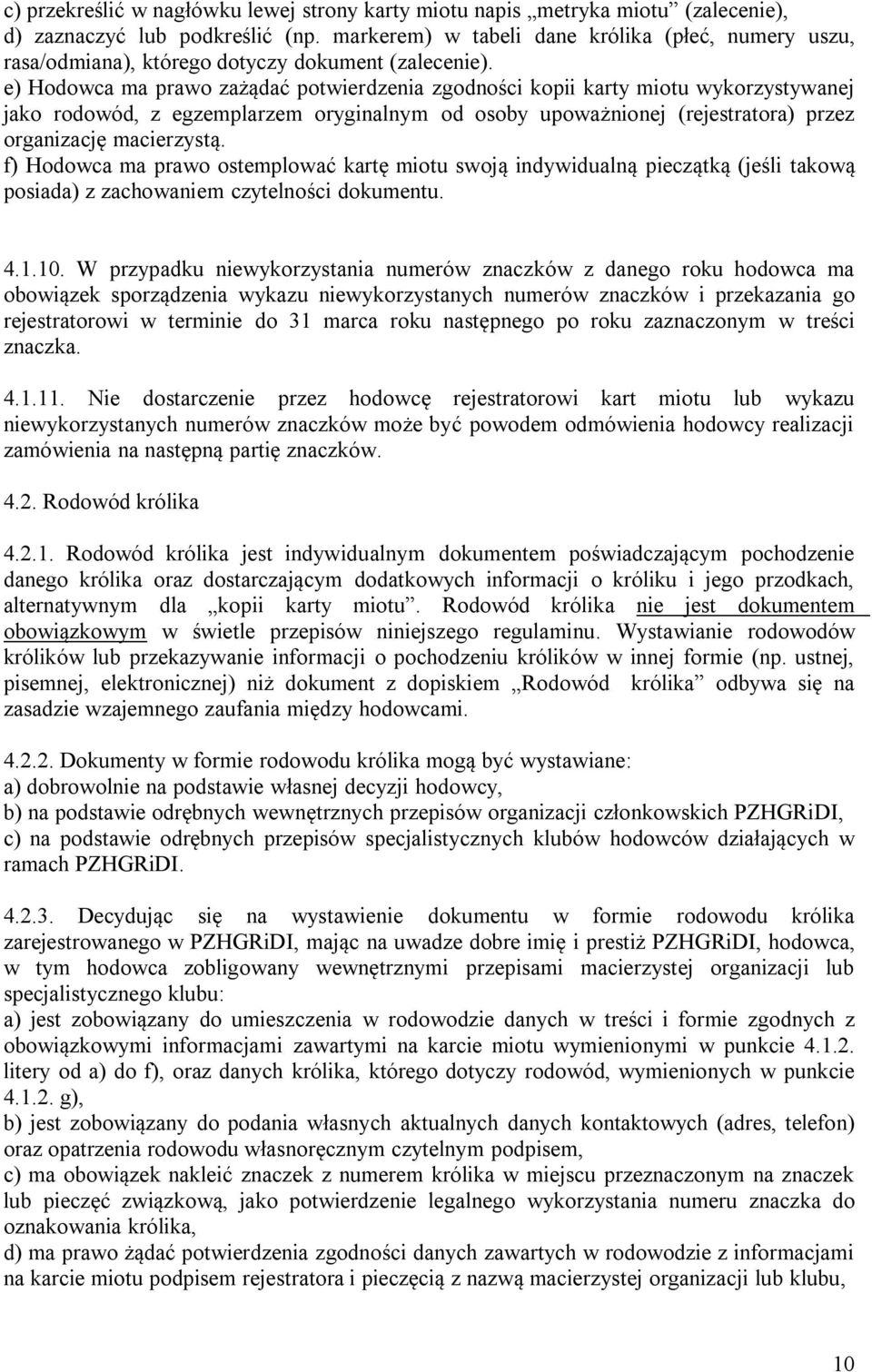 e) Hodowca ma prawo zażądać potwierdzenia zgodności kopii karty miotu wykorzystywanej jako rodowód, z egzemplarzem oryginalnym od osoby upoważnionej (rejestratora) przez organizację macierzystą.