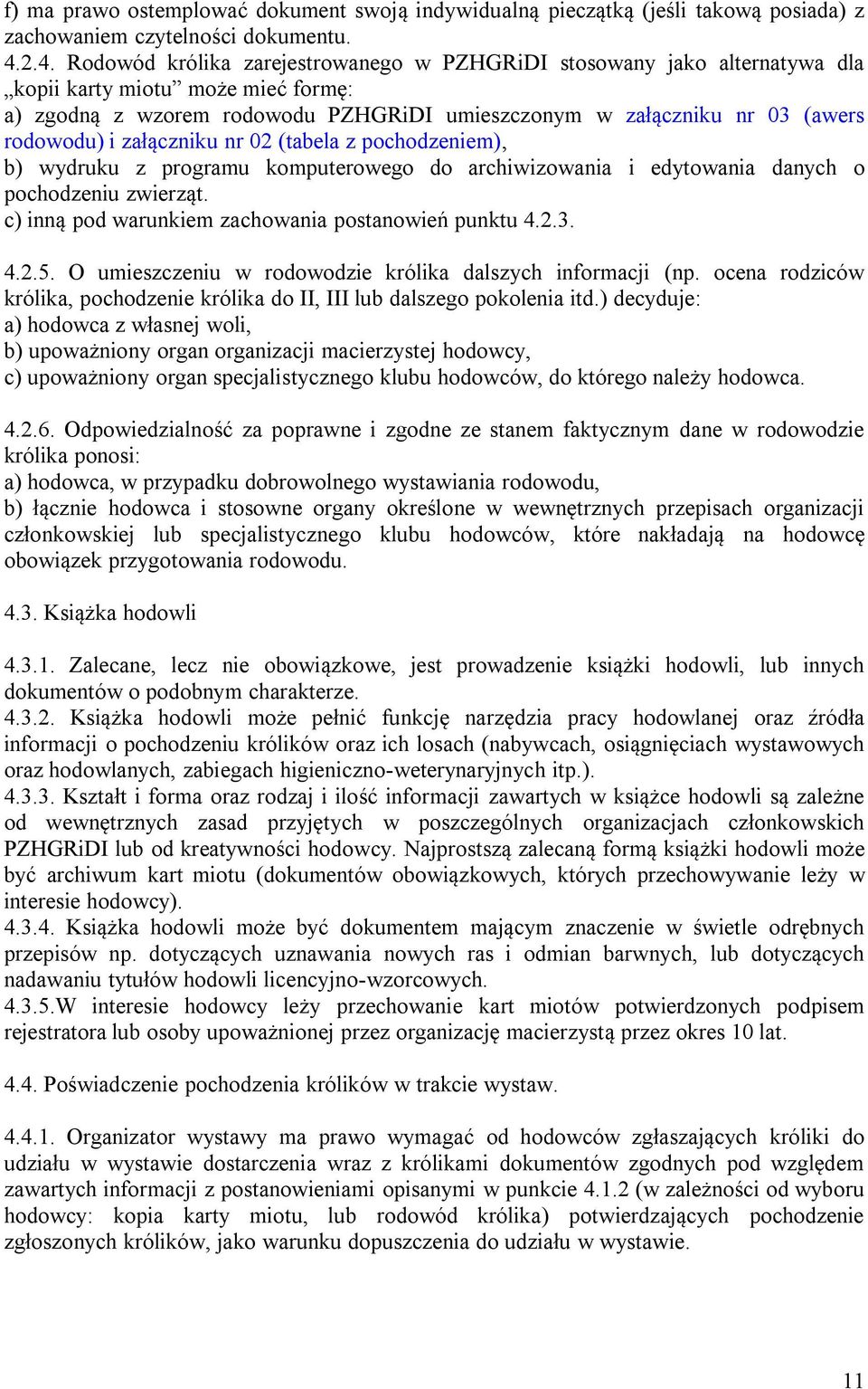 rodowodu) i załączniku nr 02 (tabela z pochodzeniem), b) wydruku z programu komputerowego do archiwizowania i edytowania danych o pochodzeniu zwierząt.