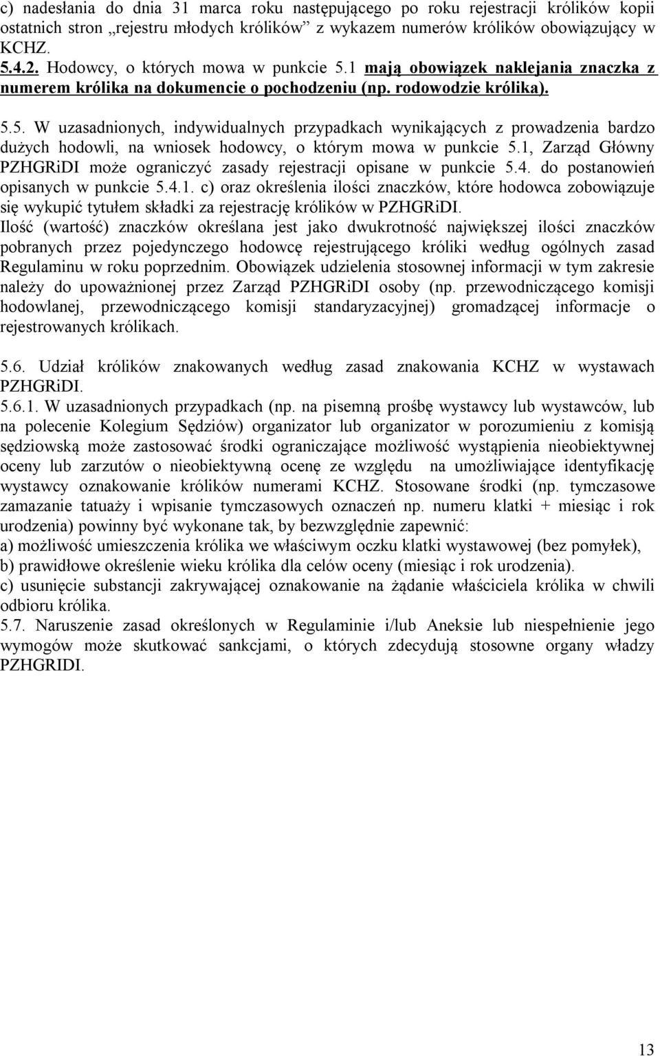 1, Zarząd Główny PZHGRiDI może ograniczyć zasady rejestracji opisane w punkcie 5.4. do postanowień opisanych w punkcie 5.4.1. c) oraz określenia ilości znaczków, które hodowca zobowiązuje się wykupić tytułem składki za rejestrację królików w PZHGRiDI.