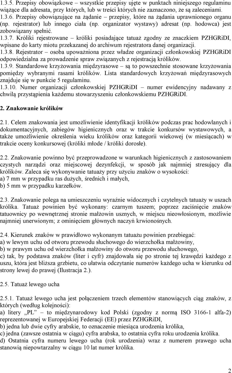 Króliki rejestrowane króliki posiadające tatuaż zgodny ze znaczkiem PZHGRiDI, wpisane do karty miotu przekazanej do archiwum rejestratora danej organizacji. 1.3.8.